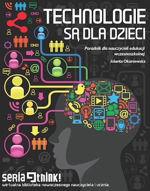 Technologie są dla dzieci. Poradnik dla nauczycieli edukacji wczesnoszkolnej